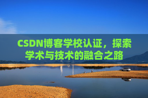 CSDN博客学校认证,探索学术与技术的融合之路
